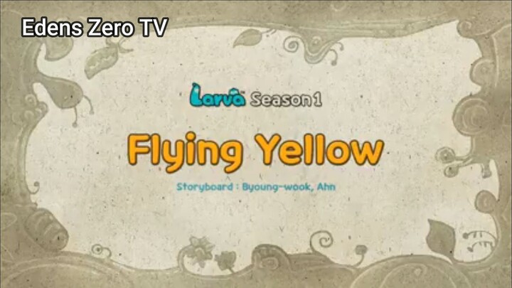 Larva 1 (Ep 100) Flying Yellow #Larva1