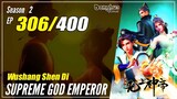 【Wu Shang Shen Di】 Season 2 EP 306 (370) - Supreme God Emperor |  Donghua - 1080P