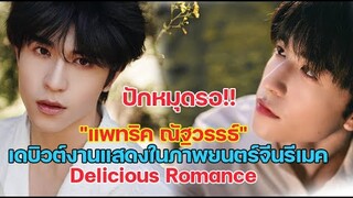 ปักหมุดรอ !!"แพทริค ณัฐวรรธ์" เดบิวต์งานแสดงในภาพยนตร์จีนรีเมค Delicious Romance