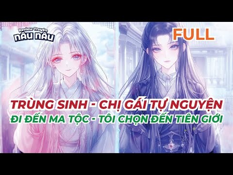 FULL | TRÙNG SINH - CHỊ GÁI TỰ NGUYỆN ĐI ĐẾN MA TỘC - TÔI CHỌN ĐẾN TIÊN GIỚI | REVIEW TRUYỆN NÂU NÂU