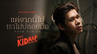 From Now On by Tui Chayatorn - Ost. Kidnap Me The Series