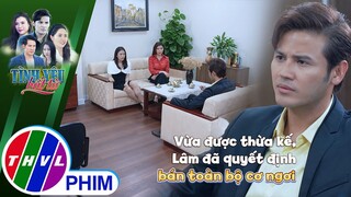 Vừa được thừa kế, Lâm đã quyết định bán đi toàn bộ cơ ngơi? | TÌNH YÊU BẤT TỬ