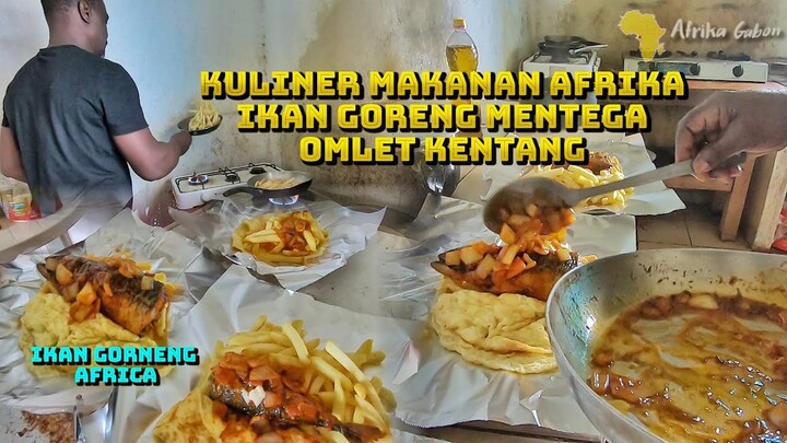 KULINER MAKANAN WARUNG PEDALAMAN AFRIKA 🇬🇦 IKAN GORENG MENTEGA, OMLET, KENTANG