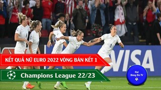 KẾT QUẢ BÓNG ĐÁ NỮ CHÂU ÂU EURO 2022 BÁN KẾT 1 I VÒNG LOẠI CUP C1 CHÂU ÂU 22/23