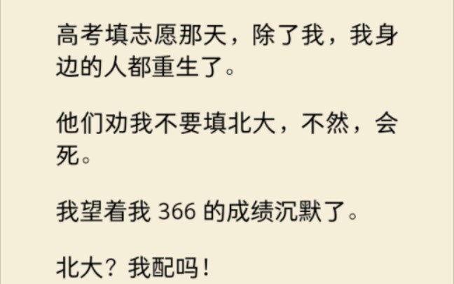 高考填志愿那天，除了我，我身边的人都重生了。他们劝我不要填北大，不然，会死。我看着我366的成绩沉默了……