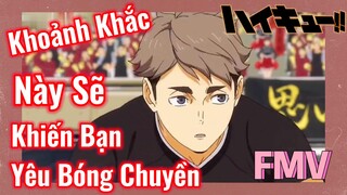 [Haikyu!!] FMV | Khoảnh Khắc Này Sẽ Khiến Bạn Yêu Bóng Chuyền