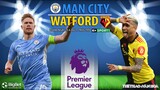 NGOẠI HẠNG ANH | Man City vs Watford (21h00 ngày 23/4) trực tiếp K+SPORTS 1. NHẬN ĐỊNH BÓNG ĐÁ ANH