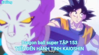 Dragon ball super TẬP 153-TIẾN ĐẾN HÀNH TINH KAIOSHIN