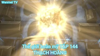 Thế giới hoàn mỹ TẬP 144-THẠCH HOÀNG