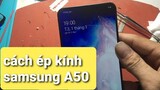 hưỡng dẫn ép kính và cách thay màn hình điện thoại samsung a50