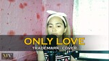 Only Love - Trademark | Cover Version