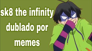 sk8 the infinity dublado por memes