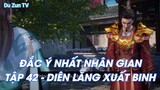 ĐẮC Ý NHẤT NHÂN GIAN TẬP 42 - DIÊN LĂNG XUẤT BINH