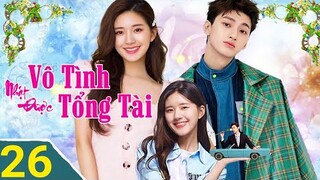 VÔ TÌNH NHẶT ĐƯỢC TỔNG TÀI - Tập 26 - TẬP CUỐI Lồng Tiếng, Triệu Lộ Tư Hôn siêu ngọt quá|TOP Hoa Hàn