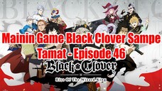 Mainin Game Black Clover Sampe Tamat - Episode 46