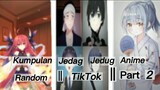 Kumpulan Jedag Jedug Anime Random||Tiktok||Part 2