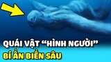 💥Phát hiện QUÁI VẬT BIỂN KHỔNG LỒ "HÌNH NGƯỜI" dưới biển sâu chứa nhiều bí ẩn | TIN GIẢI TRÍ