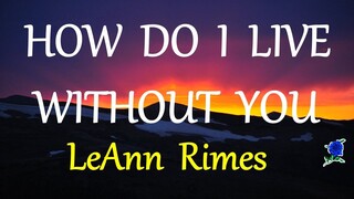 HOW DO I LIVE WITHOUT YOU -  LEANN RIMES lyrics