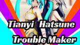 [Tianyi &Hatsune]Trouble Maker