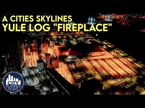 A Cities Skylines Yule Log "Fireplace" - Holiday Special 2021