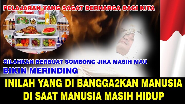 Inilah yang tidak di sadari manusia di saat manusia itu masih hidup !!