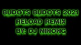 BUDOTS BUDOTS RELOAD REMIX 2021 BY: DJ NINONG