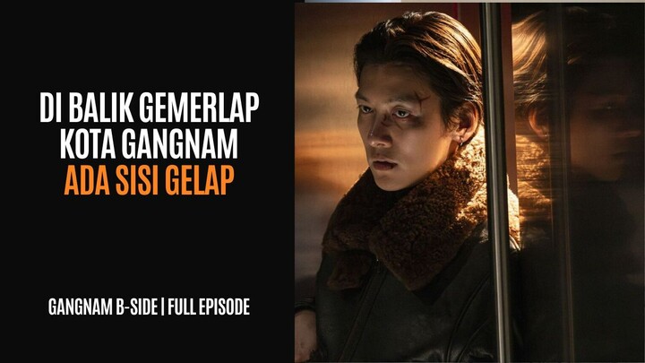 GANGNAM B-SIDE | FULL EPISODE 1-8 | GEMERLAP KOTA GANGNAM MENYELIPKAN SISI GELAP
