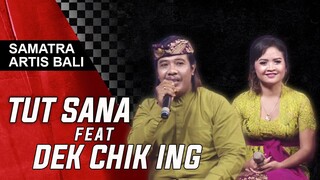 TUT SANA FEAT DEK CHIK ING | SAMATRA ARTIS BALI