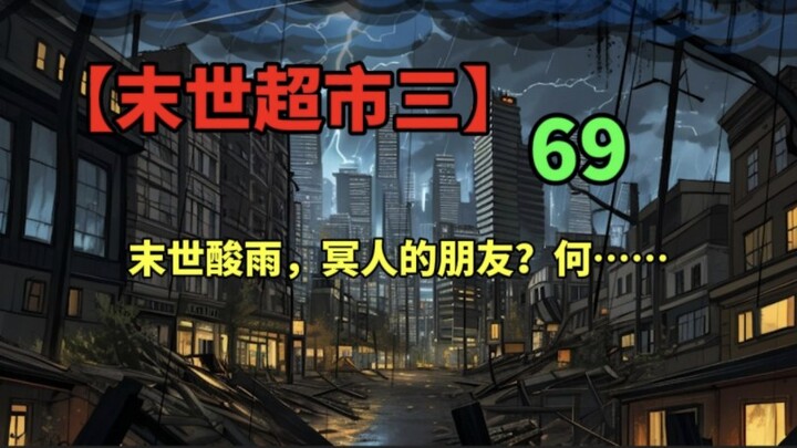 【末世超市三】69！末世硫酸雨！冥人的老相识，何……