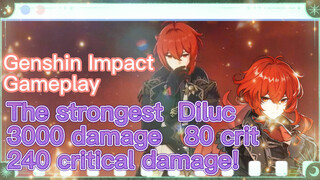 [Genshin Impact  Gameplay]  The strongest  Diluc, 3000 damage, 80 crit, 240 critical damage!