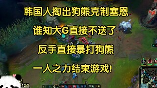 韩国人掏出狗熊中单克制塞恩，谁知大G不送了，直接暴打狗熊，一人之力结束游戏！