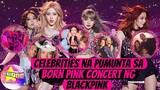 Celebrities na Pumunta sa Born Pink Concert ng BLACKPINK