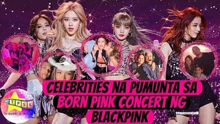 Celebrities na Pumunta sa Born Pink Concert ng BLACKPINK