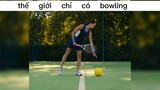 khi thế giới chỉ có bowling #haihuoc