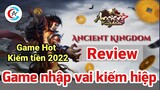 Review, đánh giá game Ancient KingDom - Chơi free kiếm tiền