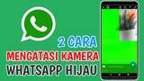 Cara Mengatasi Kamera Whatsapp Hijau