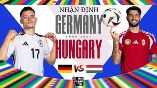 ĐỨC - HUNGARY (BẢNG A EURO 2024): ĐỐI THỦ CỨNG ĐẦU, LIỀU THUỐC THỬ KHÓ CHỊU NHẤT CỦA CỔ XE TĂNG