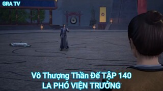 Vô Thượng Thần Đế TẬP 140-LA PHÓ VIỆN TRƯỞNG