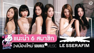 แนะนำ 6 สมาชิก 'LE SSERAFIM' เกิร์ลกรุ๊ปวงใหม่จากค่าย Source Music |  โอติ่ง นี่แค่น้ำจิ้ม EP.3