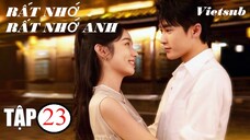 Rất Nhớ, Rất Nhớ Anh - Tập 23 | Vietsub - Châu Dã, Đàn Kiện