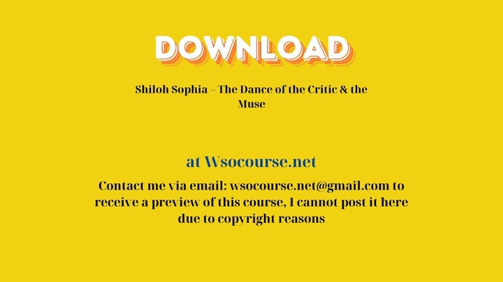 Shiloh Sophia – The Dance of the Critic & the Muse – Free Download Courses