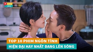 Top 10 phim ngôn tình hiện đại Hoa Ngữ mới hay nhất đang lên sóng hiện nay|Hóng Cbiz