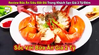 Review Bữa Ăn Siêu Đắt Đỏ Trong Khách Sạn Giá 2 Tỷ/Đêm | Review Con Người Và Cuộc Sống