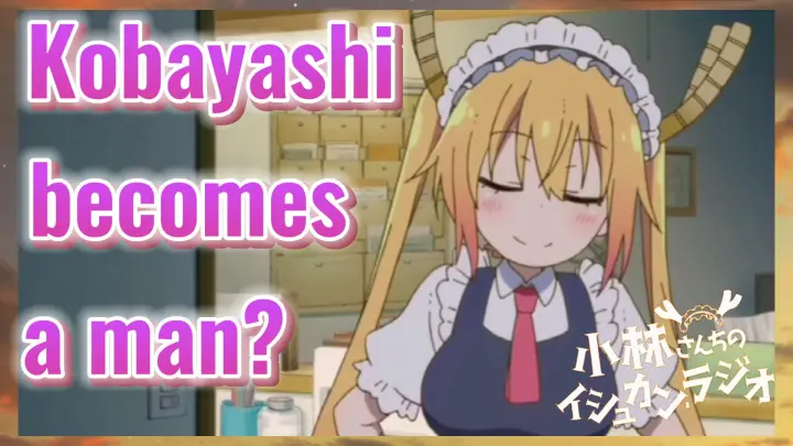 Kobayashi becomes a man?