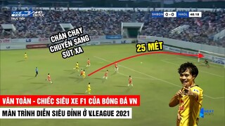 Màn Trình Diễn Siêu Đỉnh Của Văn Toàn - Chiếc Siêu Xe F1 Của BĐVN Ở V.League 2021 | Khán Đài Online