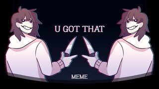 U Got That (Animation MEME)(Creepypasta)