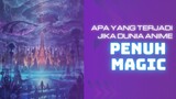 Bagaimana jika dunia anime penuh dengan MAGIC??!