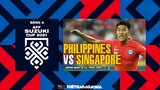 AFF Cup 2021 | VTV6 trực tiếp Philippines vs Singapore (19h30 ngày 8/12) - Bảng A. NHẬN ĐỊNH BÓNG ĐÁ