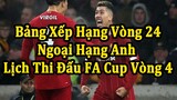 Bảng Xếp Hạng Ngoại Hạng Anh Vòng 24 - Lịch Thi Đấu Cúp FA Vòng 4