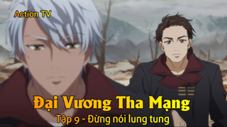 Đại Vương Tha Mạng Tập 9 - Đừng nói lung tung